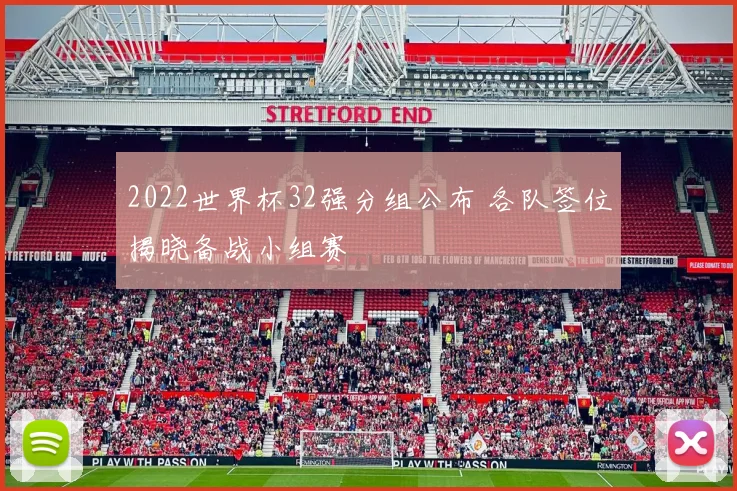 2022世界杯32强分组公布 各队签位揭晓备战小组赛