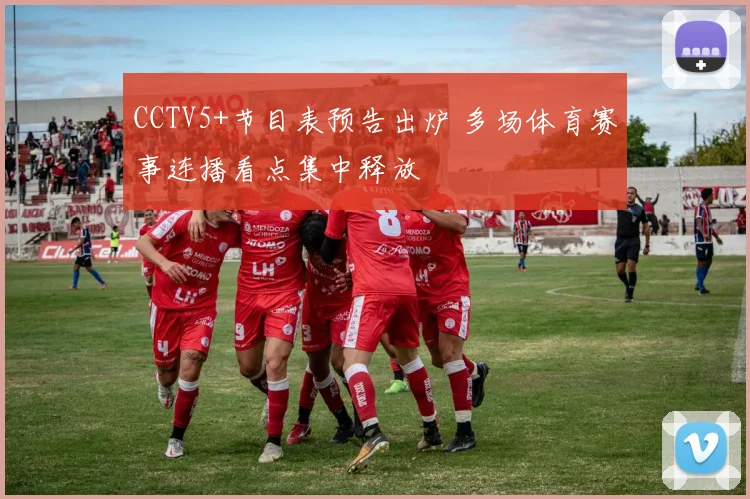 CCTV5+节目表预告出炉 多场体育赛事连播看点集中释放