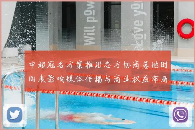中超冠名方案推进各方协商落地时间表影响媒体传播与商业权益布局