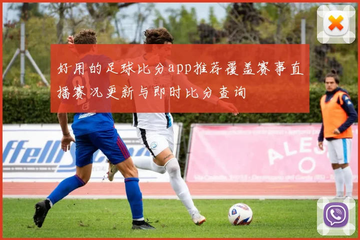 好用的足球比分app推荐覆盖赛事直播赛况更新与即时比分查询