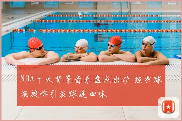 NBA十大背景音乐盘点出炉 经典球场旋律引发球迷回味