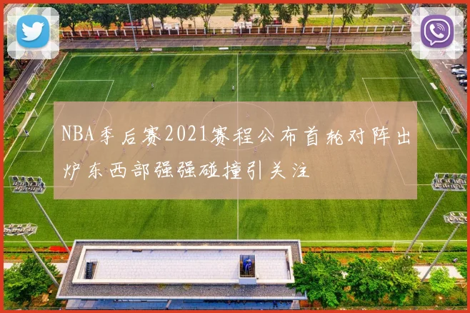 NBA季后赛2021赛程公布首轮对阵出炉东西部强强碰撞引关注