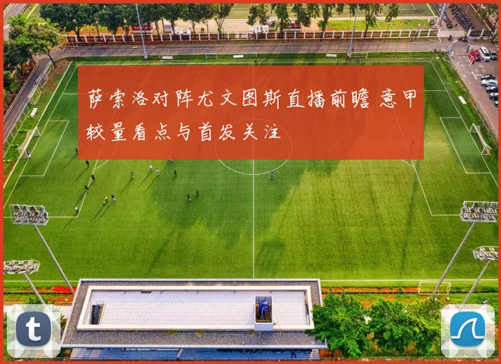 萨索洛对阵尤文图斯直播前瞻 意甲较量看点与首发关注